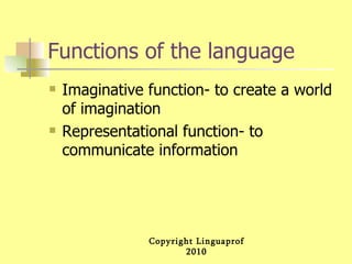 Functions of the language Imaginative function- to create a world of imagination Representational function- to communicate information  