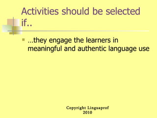 Activities should be selected if.. …they engage the learners in meaningful and authentic language use 