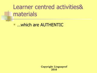 Learner centred activities& materials …which are AUTHENTIC 