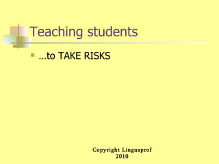 Teaching students …to TAKE RISKS 