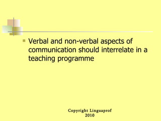Verbal and non-verbal aspects of communication should interrelate in a teaching programme 