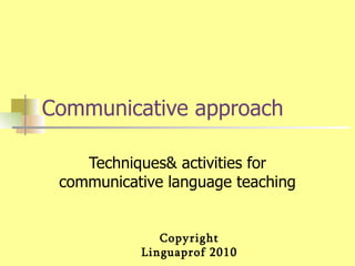 Communicative approach Techniques& activities for communicative language teaching 