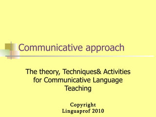 Communicative approach The theory, Techniques& Activities for Communicative Language Teaching 