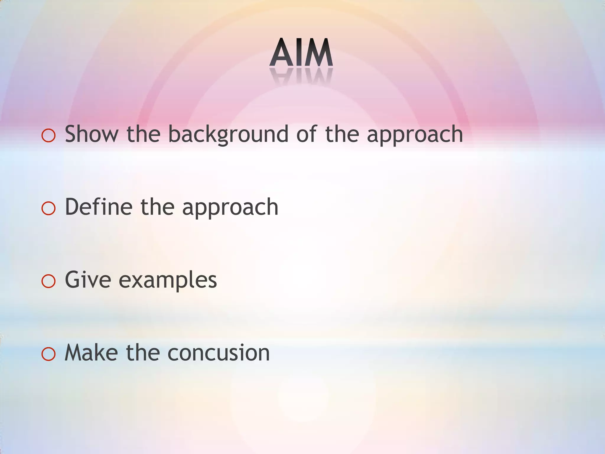 o Show the background of the approach
o Define the approach
o Give examples

o Make the concusion

 