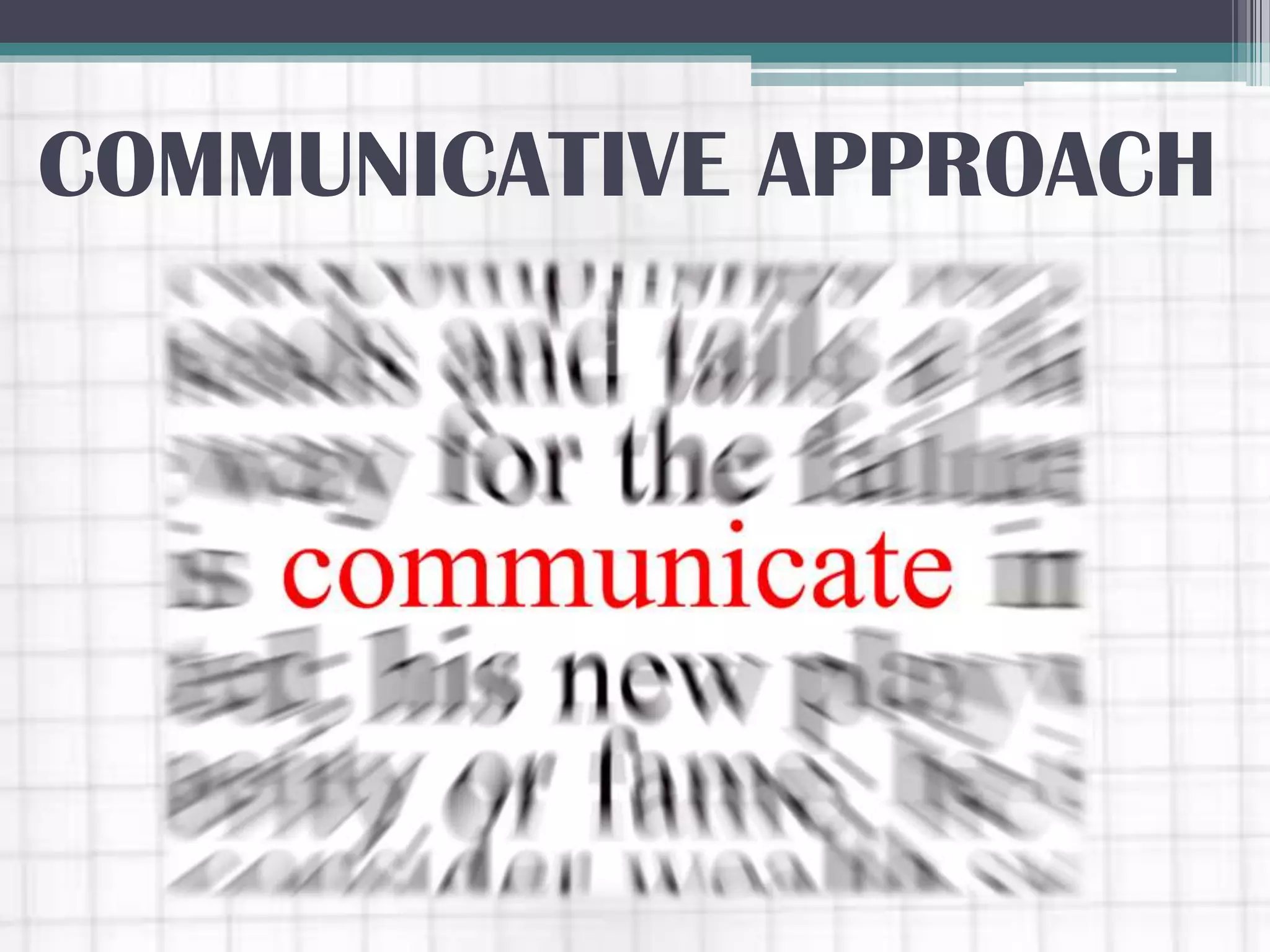 COMMUNICATIVE APPROACH
 