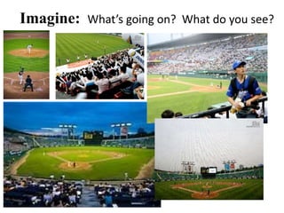 Imagine: What’s going on? What do you see?
 