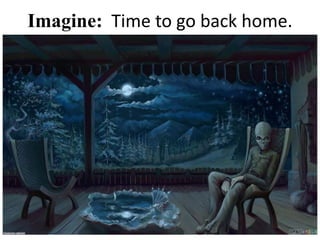 Imagine: Time to go back home.
 