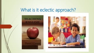 What is it eclectic approach?
 