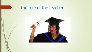 The role of the teacher
 
