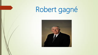 Robert gagné
 