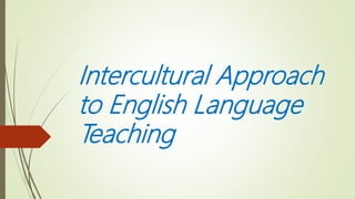 Intercultural Approach
to English Language
Teaching
 