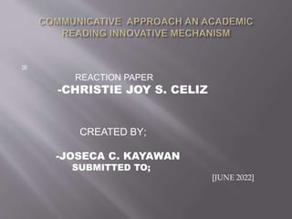 
REACTION PAPER
-CHRISTIE JOY S. CELIZ
CREATED BY;
-JOSECA C. KAYAWAN
SUBMITTED TO;
[JUNE 2022]
 