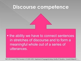 Grammatical competence the ability to recognize and produce      the distinctive grammatical structures         of a language and to use them         effectively in communication.PBET 2113  Group 6 (TESL) Semester 2 AY 2009-2010,  Department of Language & Literacy, Faculty of  Education,  Universiti Malaya KL