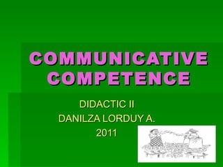 COMMUNICATIVE COMPETENCE DIDACTIC II DANILZA LORDUY A. 2011 