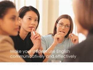 Make your students use English
communicatively and effectively
Make your student use English
communicatively and effectively
 