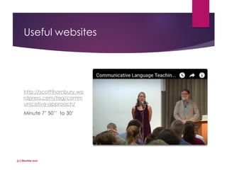 Useful websites
http://scottthornbury.wo
rdpress.com/tag/comm
unicative-approach/
Minute 7’ 50’’ to 30’
(c) Montse Irun
 