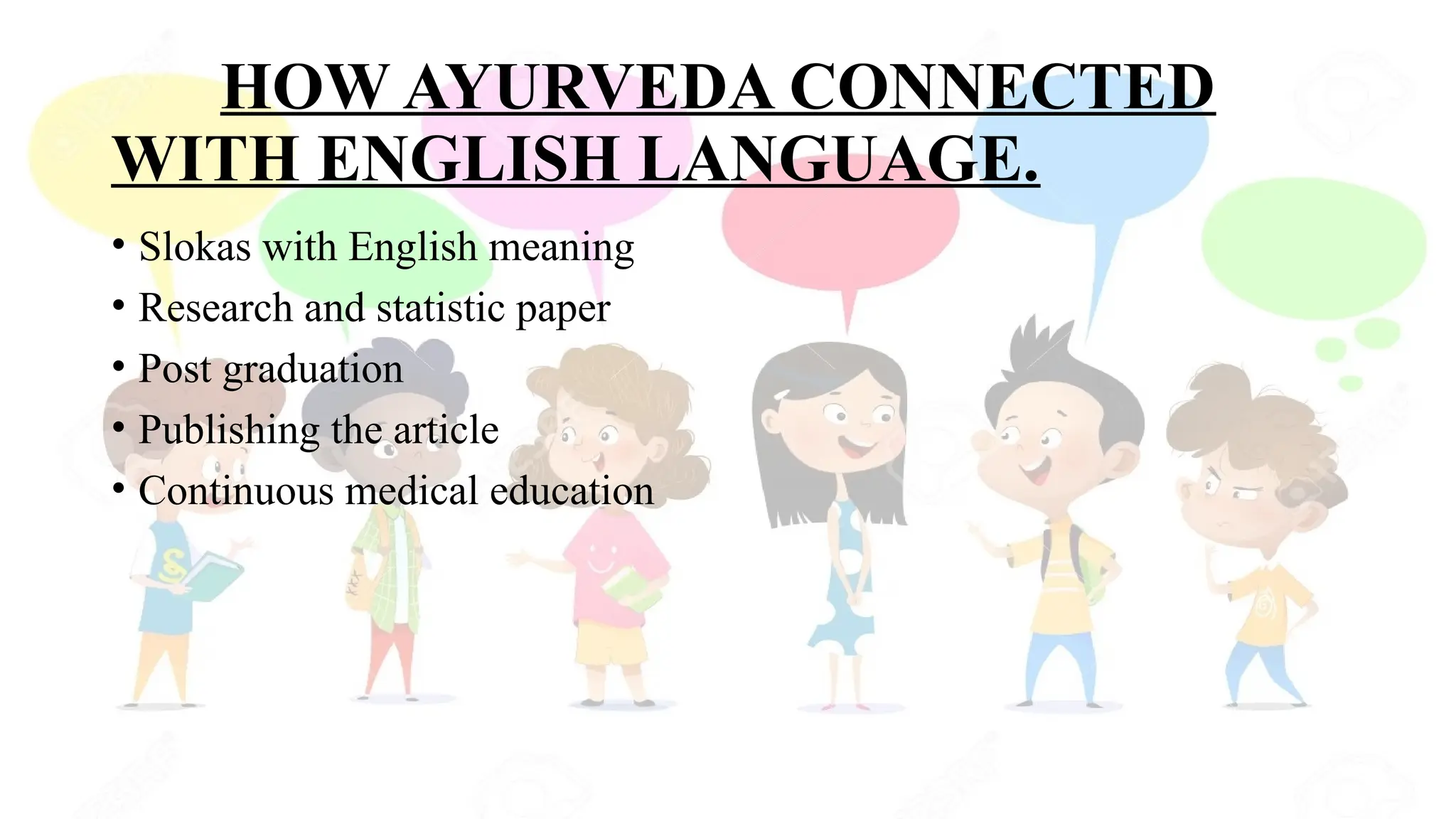 HOW AYURVEDA CONNECTED
WITH ENGLISH LANGUAGE.
• Slokas with English meaning
• Research and statistic paper
• Post graduation
• Publishing the article
• Continuous medical education
 