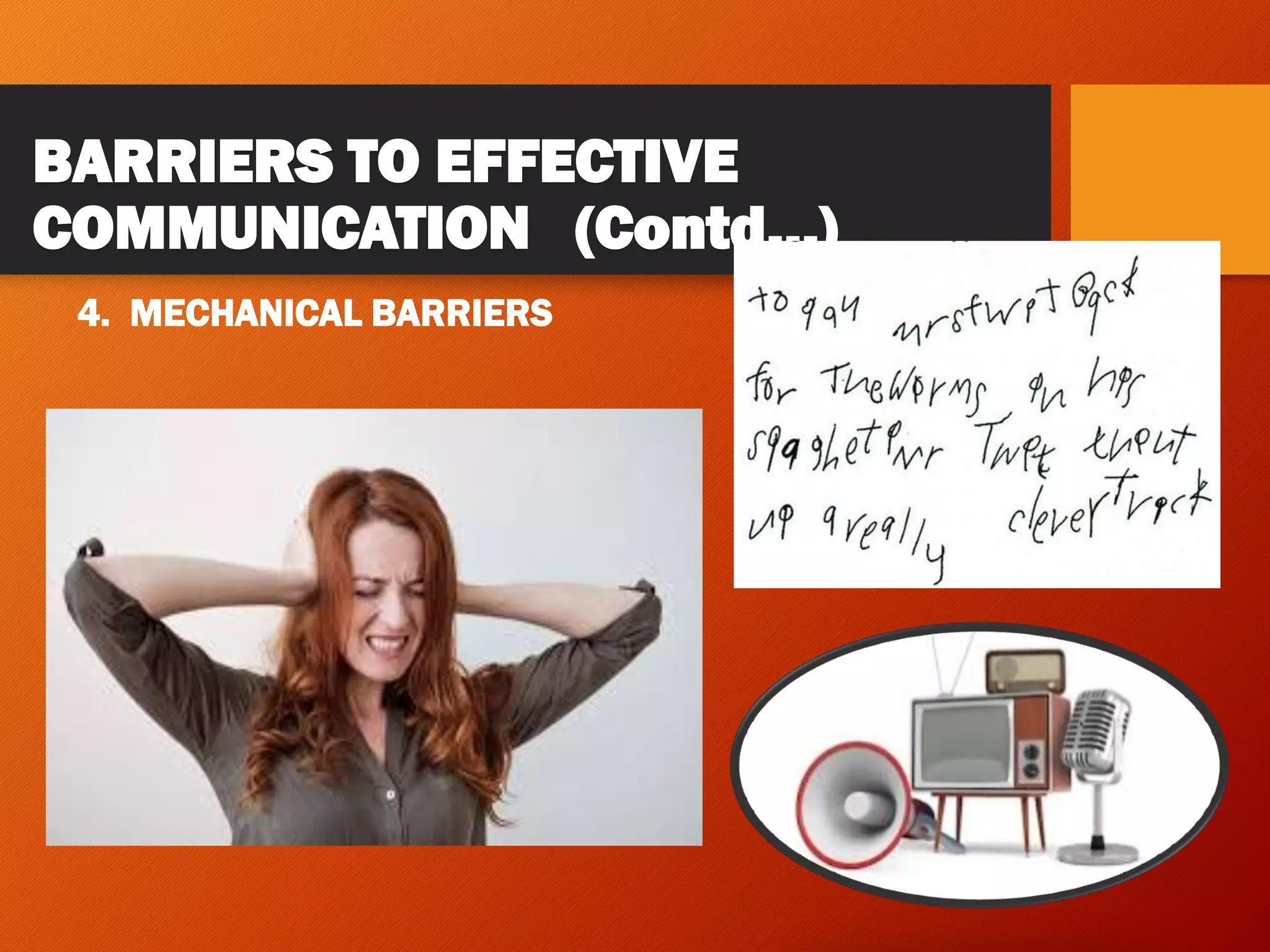 BARRIERS TO EFFECTIVE
COMMUNICATION (Contd…)
4. MECHANICAL BARRIERS
 