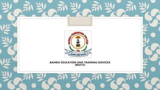 BAHRIA EDUCATION AND TRAINING SERVICES
(BEATS)
 