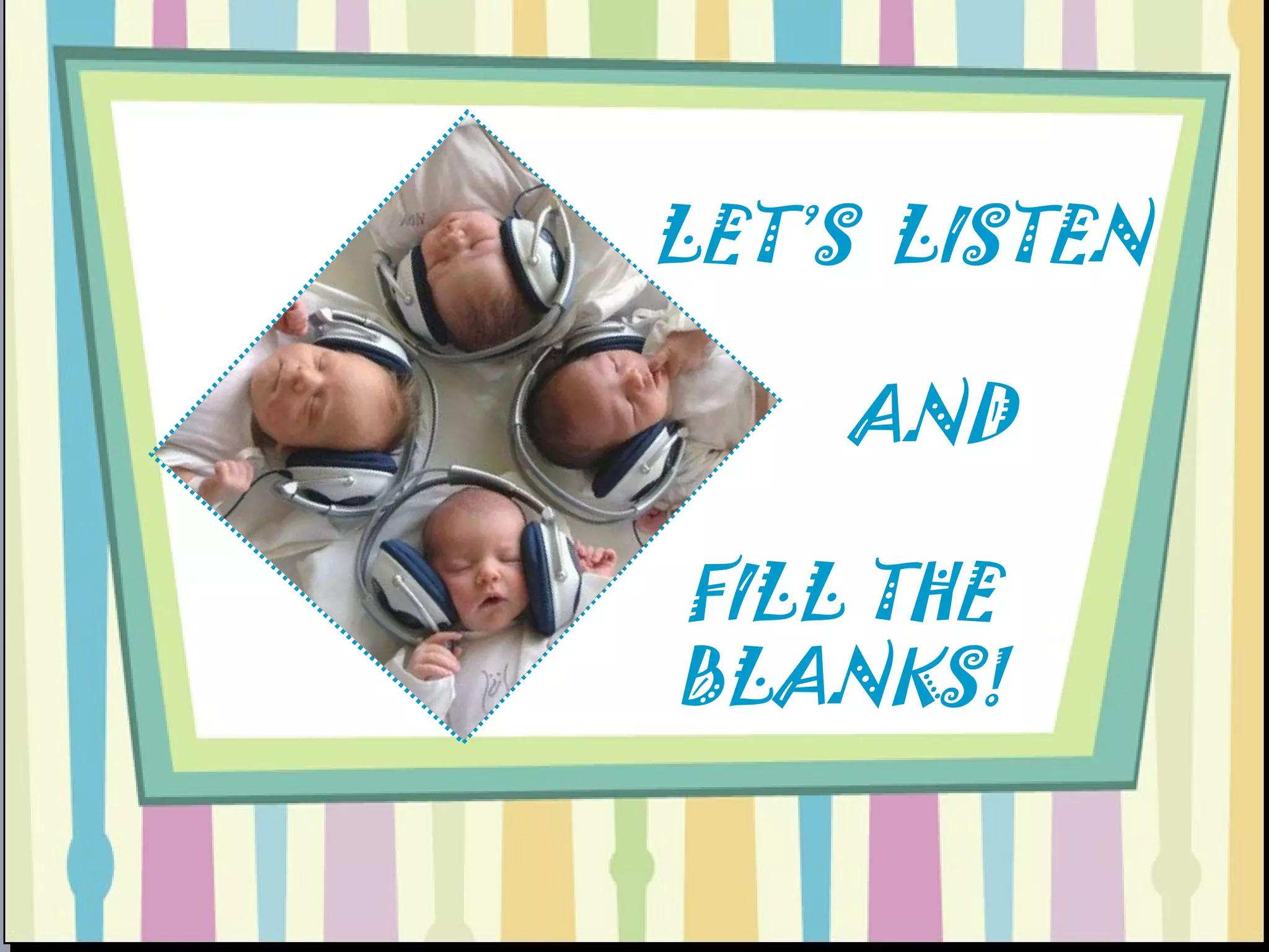 LET’S  LISTEN AND FILL THE BLANKS! 