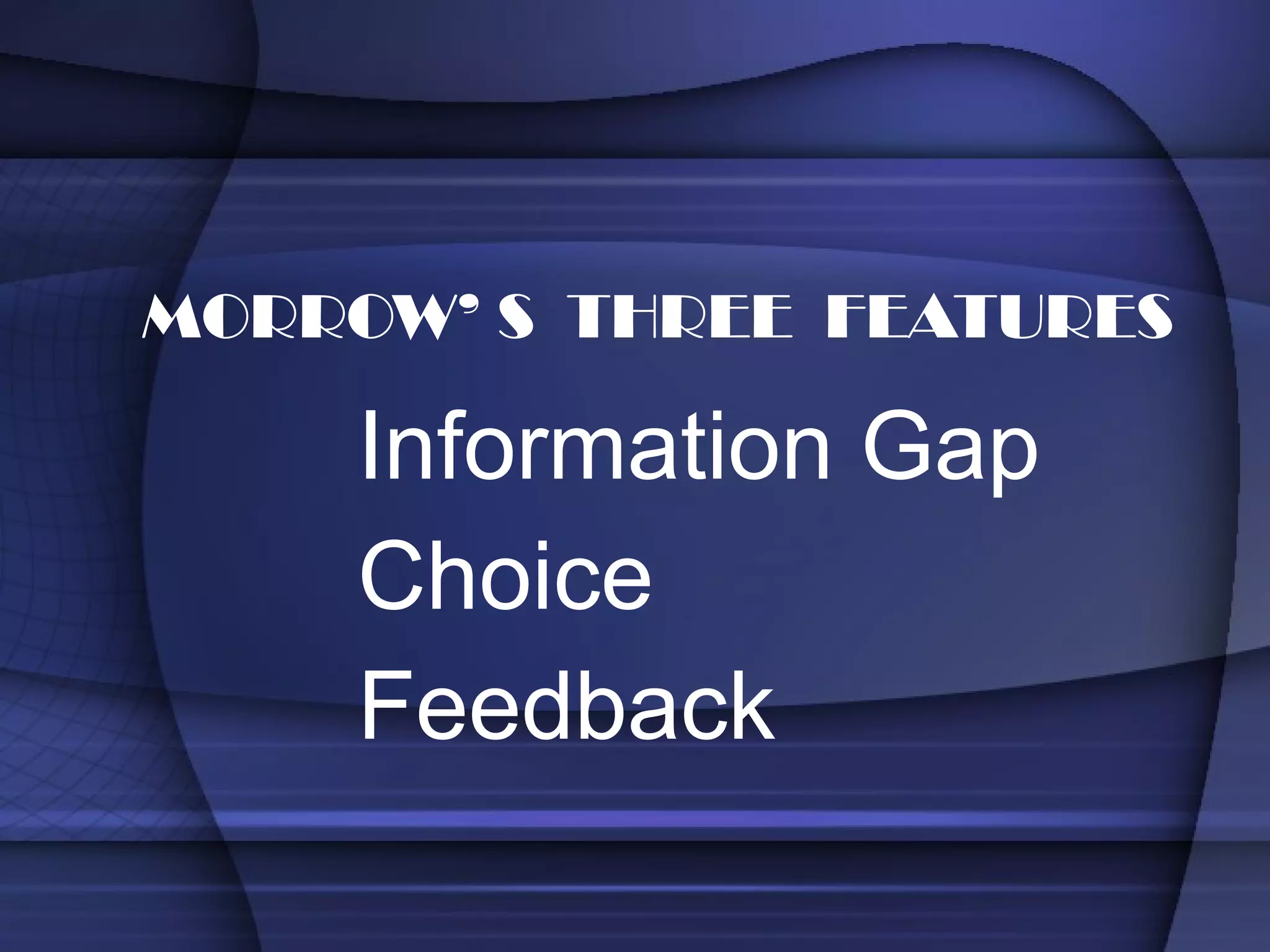 Information Gap Choice Feedback MORROW’ S  THREE  FEATURES 