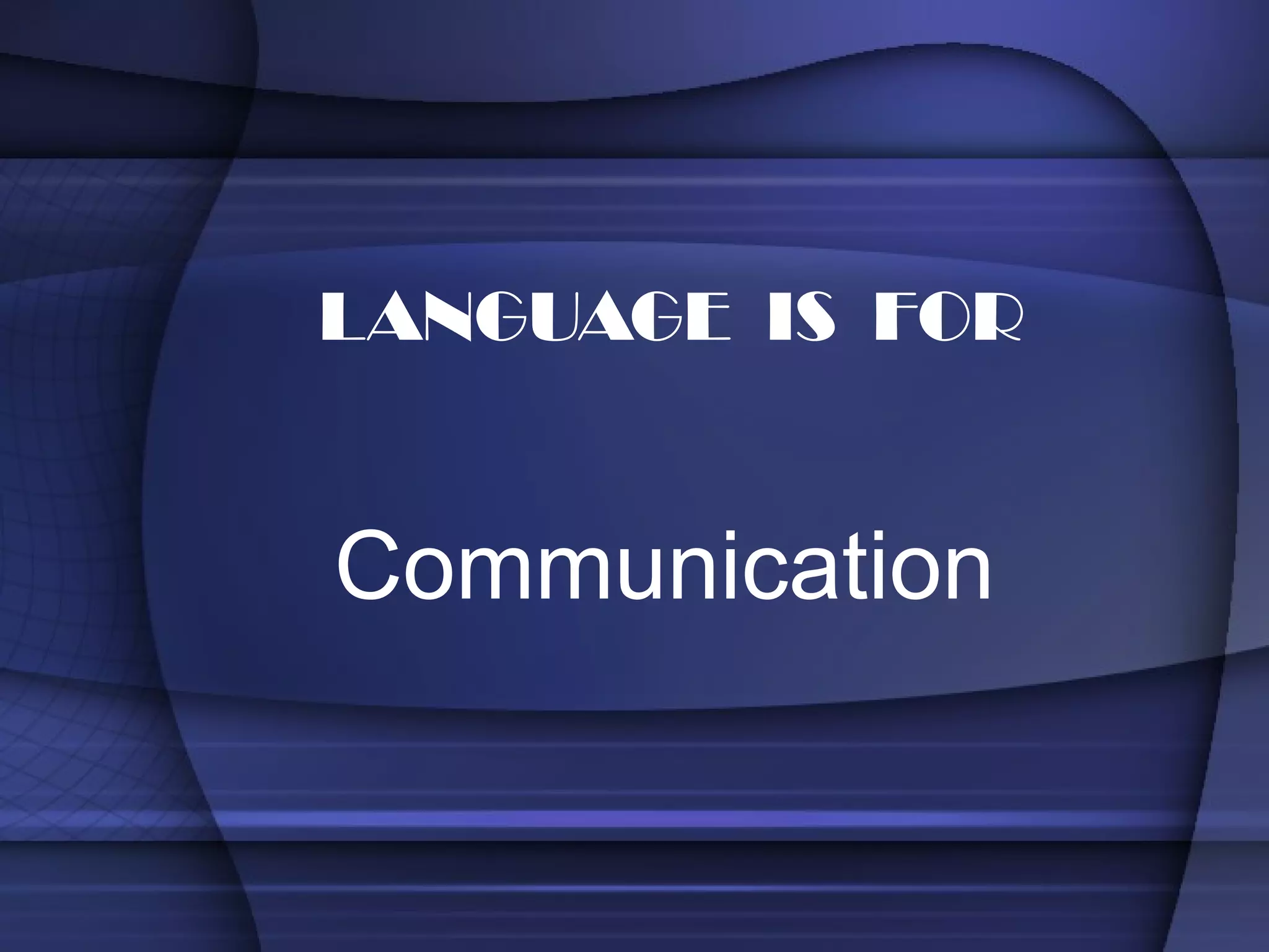 Communication LANGUAGE  IS  FOR 