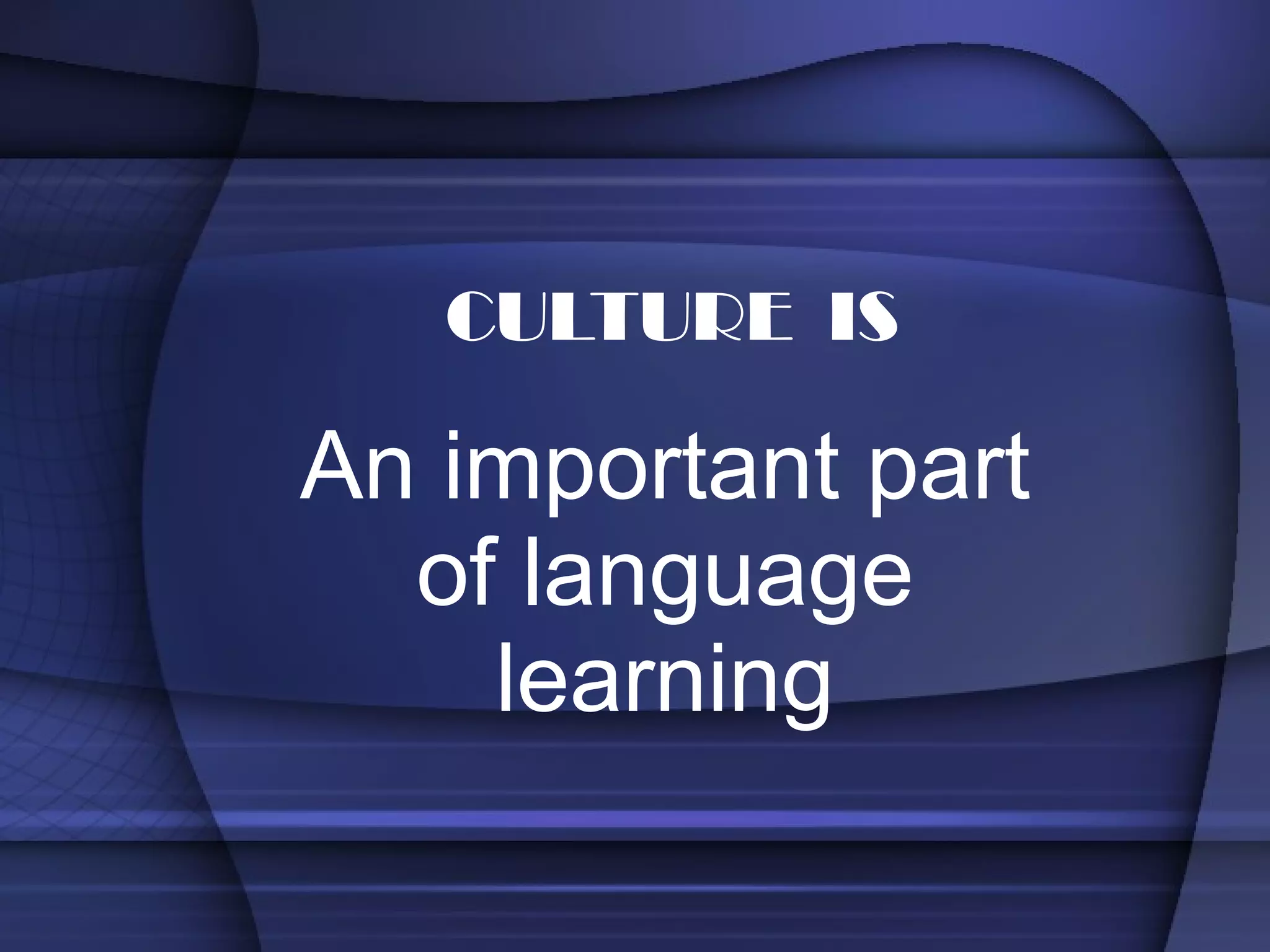 An important part of language learning CULTURE  IS 