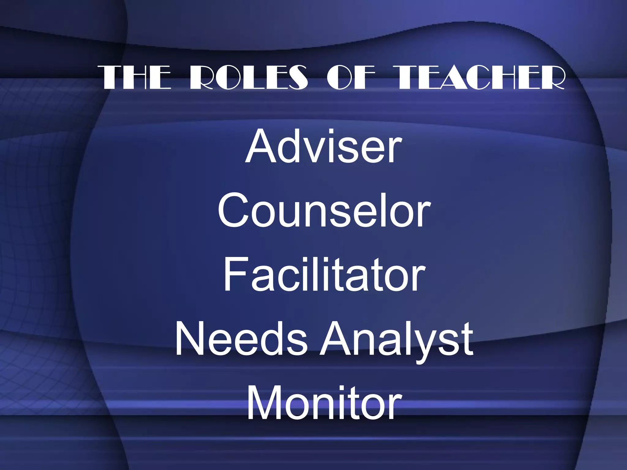 Adviser Counselor Facilitator Needs Analyst Monitor THE  ROLES  OF  TEACHER 