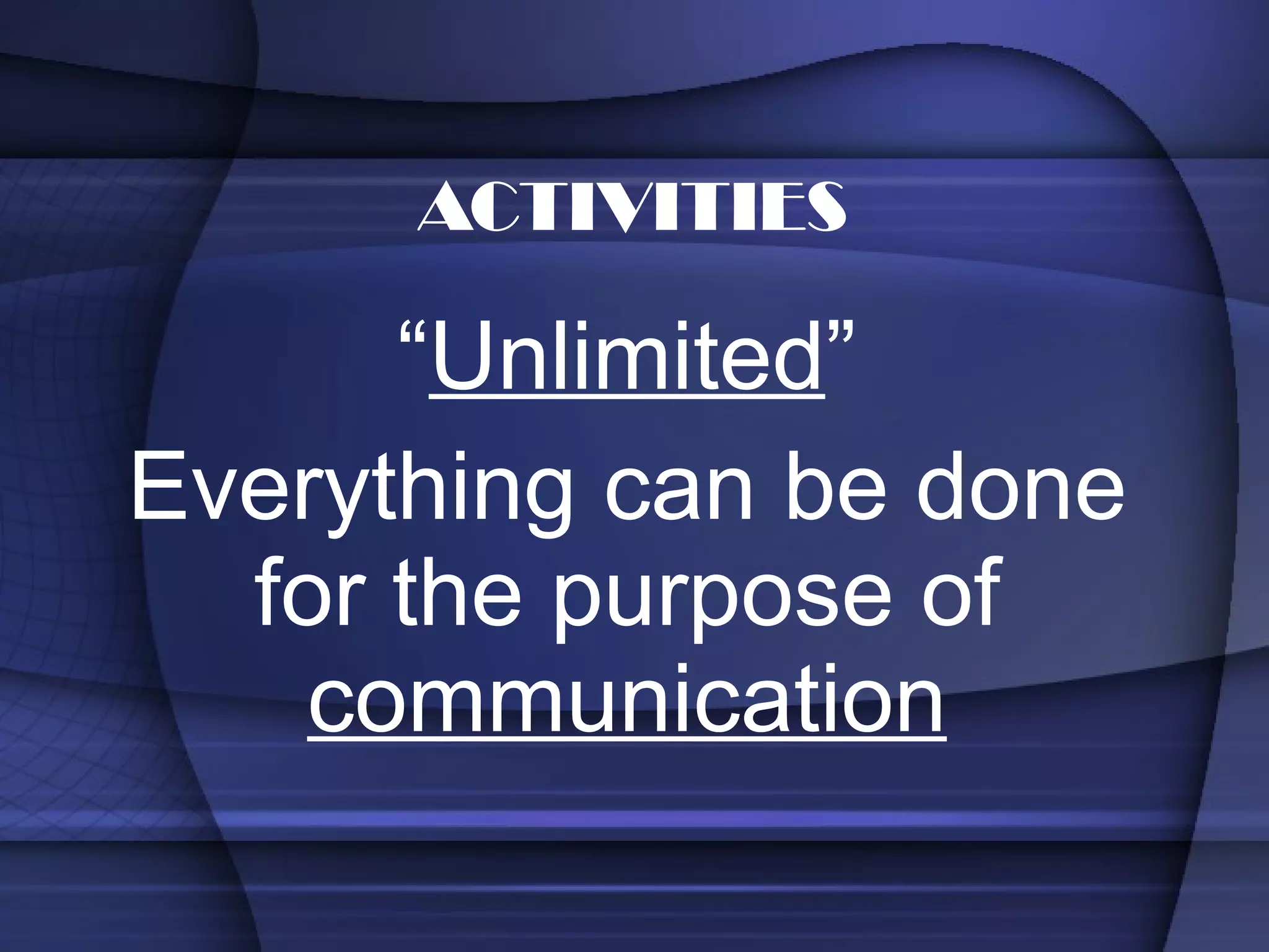 “ Unlimited ” Everything can be done for the purpose of  communication ACTIVITIES 