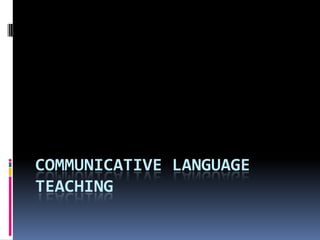 COMMUNICATIVE LANGUAGE
TEACHING
 
