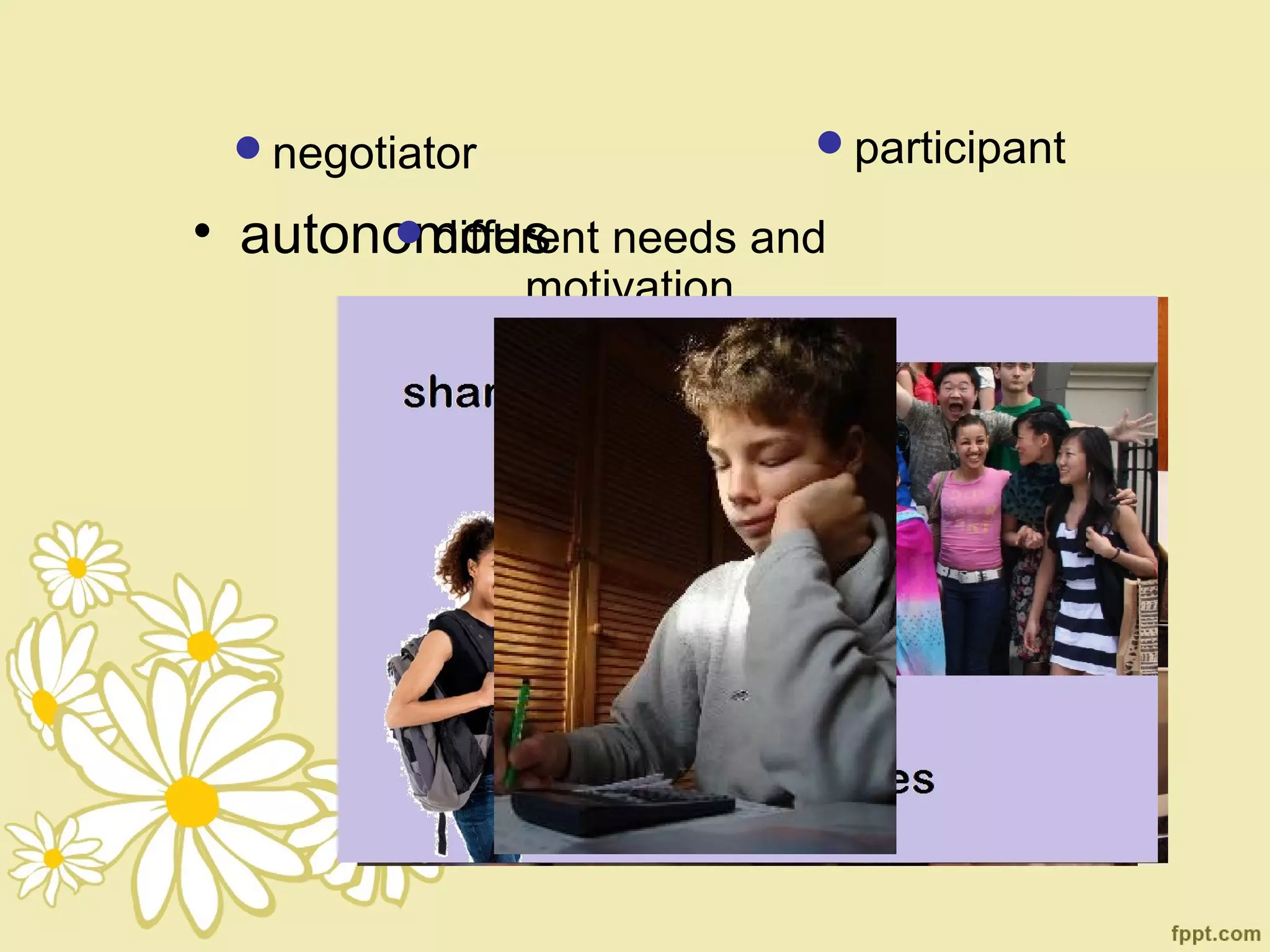 negotiator                participant

• autonomous needs and
       different
               motivation
 