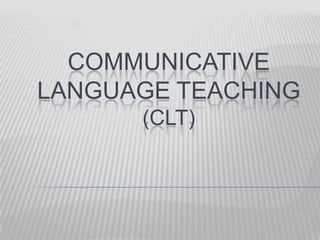 COMMUNICATIVE
LANGUAGE TEACHING
(CLT)

 