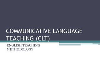 COMMUNICATIVE LANGUAGE 
TEACHING (CLT) 
ENGLISH TEACHING 
METHODOLOGY 
 