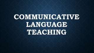 COMMUNICATIVE
LANGUAGE
TEACHING
 