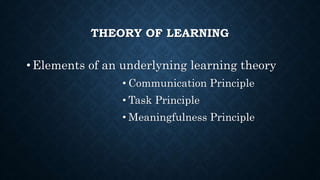 THEORY OF LEARNING
• Elements of an underlyning learning theory
• Communication Principle
• Task Principle
• Meaningfulness Principle
 