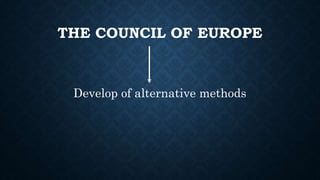 THE COUNCIL OF EUROPE
Develop of alternative methods
 