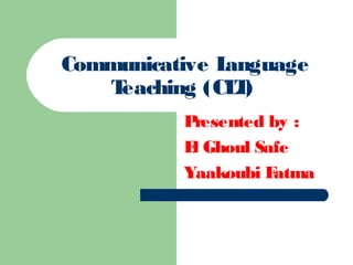 Communicative Language
Teaching (CLT)
Presented by :
El Ghoul Safe
Yaakoubi Fatma
 