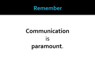 Communication
      is
  paramount.
 