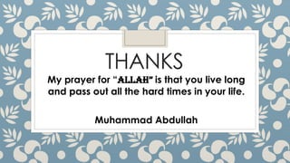 THANKS
My prayer for “AllAh” is that you live long
and pass out all the hard times in your life.
Muhammad Abdullah
 