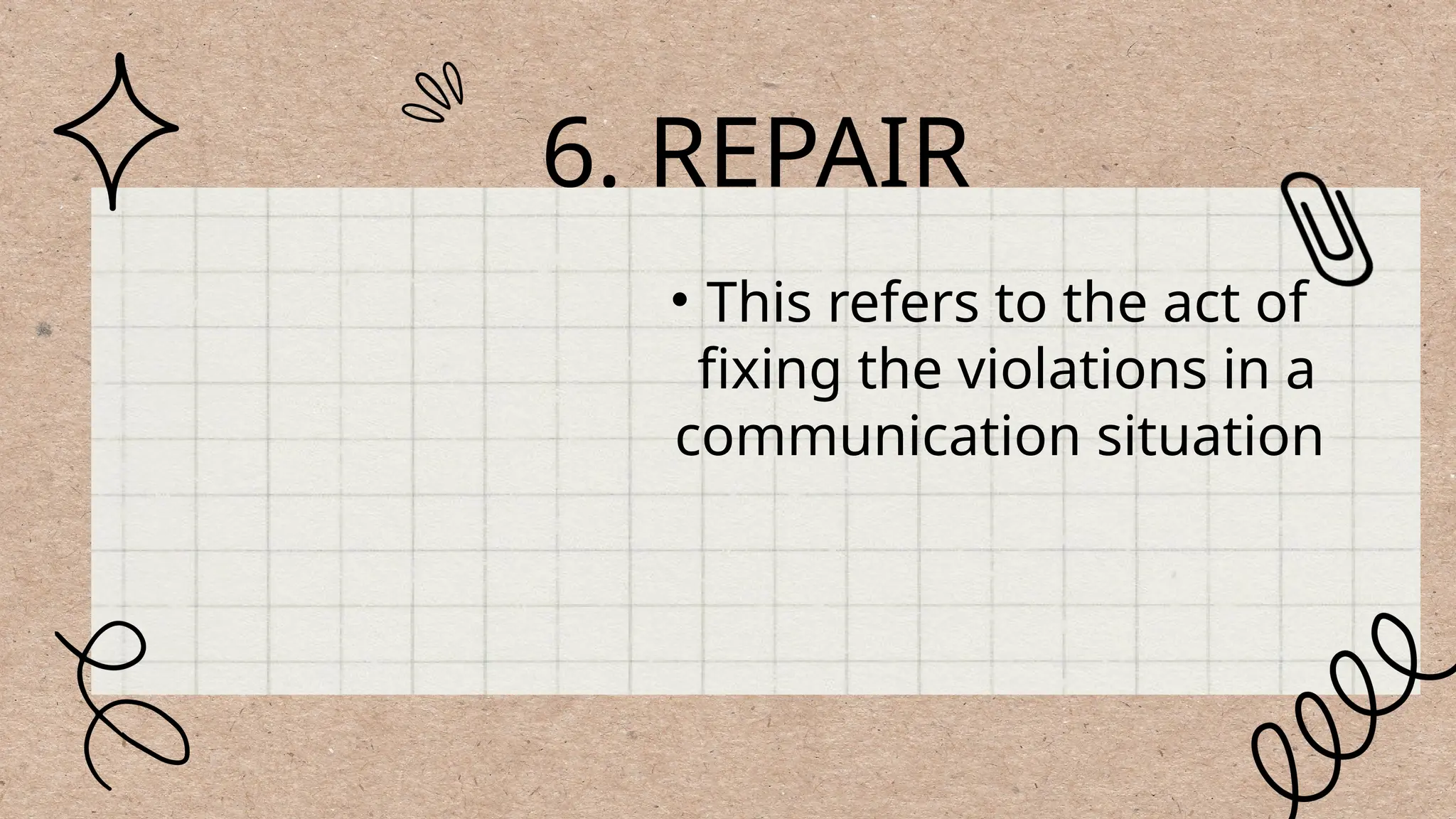 6. REPAIR
• This refers to the act of
fixing the violations in a
communication situation
 
