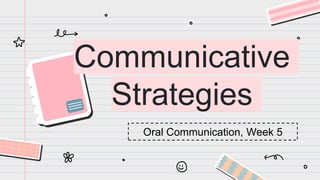 Oral Communication, Week 5
Communicative
Strategies
 