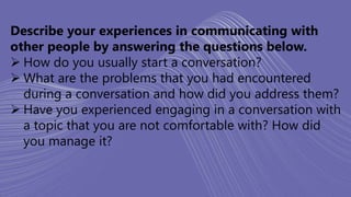 Describe your experiences in communicating with
other people by answering the questions below.
 How do you usually start ...