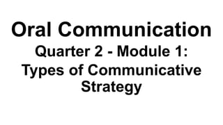 Oral Communication
Quarter 2 - Module 1:
Types of Communicative
Strategy
 