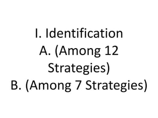 I. Identification
A. (Among 12
Strategies)
B. (Among 7 Strategies)
 