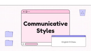 Communicative
Styles
English 9 Class
 