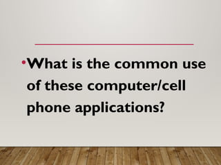 •What is the common use
of these computer/cell
phone applications?
 