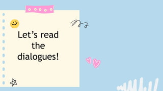 Let’s read
the
dialogues!
 