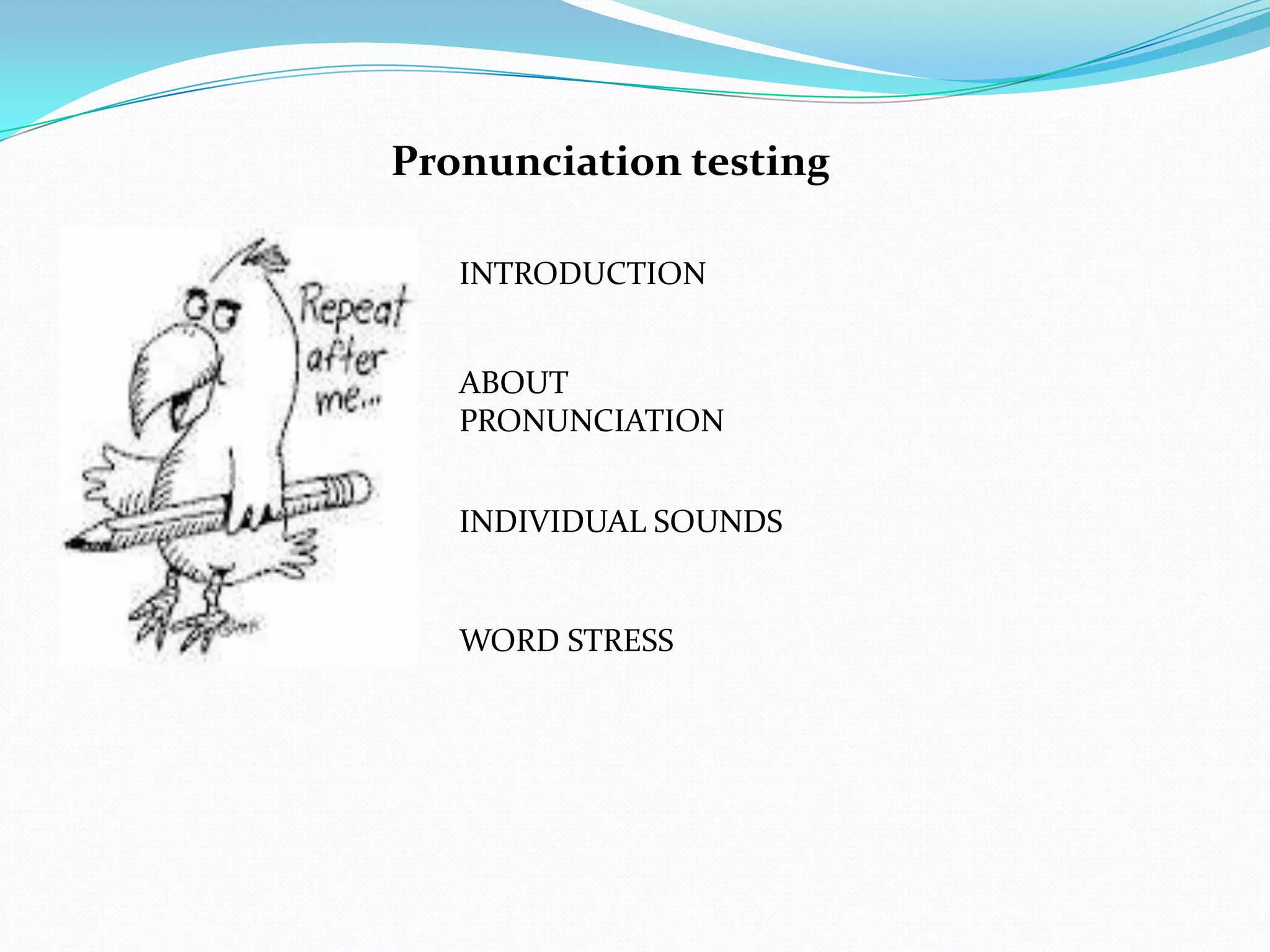 Pronunciation testing

   INTRODUCTION


   ABOUT
   PRONUNCIATION


   INDIVIDUAL SOUNDS


   WORD STRESS
 