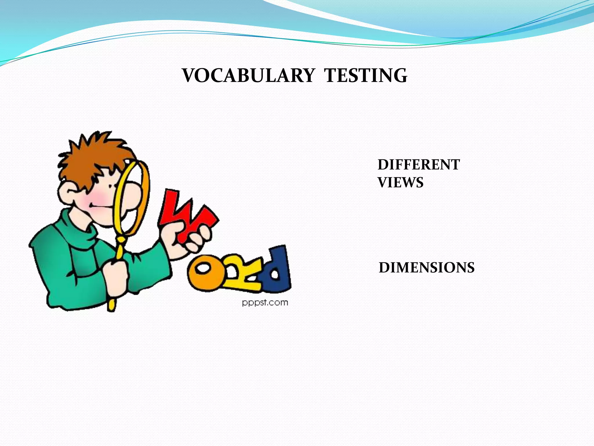 VOCABULARY TESTING



               DIFFERENT
               VIEWS




               DIMENSIONS
 
