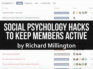 Social Psychology Hacks
To keep members active
by	
  Richard	
  Millington
 